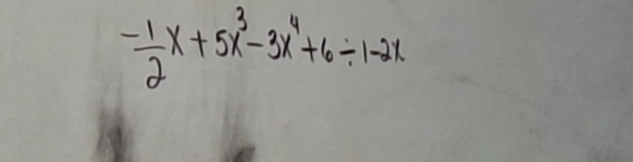  (-1)/2 x+5x^3-3x^4+6/ 1-2x