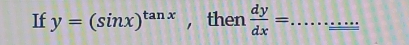 If y=(sin x)^tan x , then  dy/dx = _