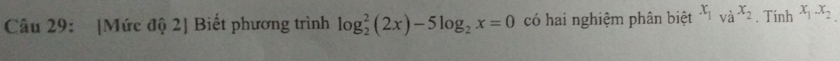 [Mức độ 2] Biết phương trình log _2^(2(2x)-5log _2)x=0 có hai nghiệm phân biệt x_1_vax_2. Tính x_1.x_2