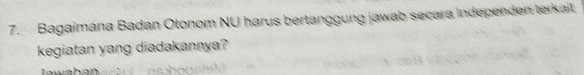 Bagaimana Badan Otonom NU harus bertanggung jawab secara independen terkait 
kegiatan yang diadakannya?