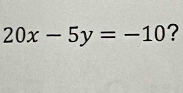 20x-5y=-10 ?