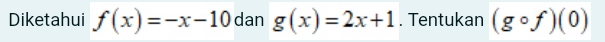 Diketahui f(x)=-x-10 dan g(x)=2x+1. Tentukan (gcirc f)(0)