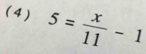 ( 4 ) 5= x/11 -1