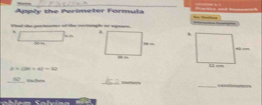 Name __Pracéice and demmscais 
Apply the Perimeter Formula 
Go Grífca 
n 
lind the perimeter of tie recmnght or squaco.
2* (30-6)=52
_ 
_° _ 52° inches
_theters