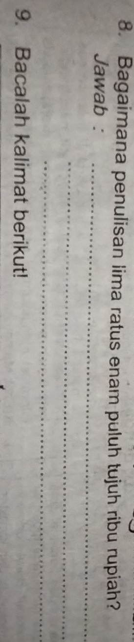 Bagaimana penulisan lima ratus enam puluh tujuh ribu rupiah? 
_ 
Jawab : 
_ 
_ 
9. Bacalah kalimat berikut!