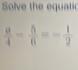 Solve the equatic
 a/4 = 5/6 =- 1/2 