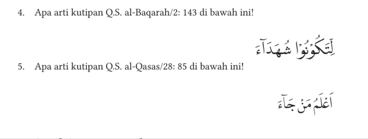 Apa arti kutipan Q.S. al-Baqarah/ 2: 143 di bawah ini! 
r 
5. Apa arti kutipan Q.S. al-Qasas/ 28: 85 di bawah ini!