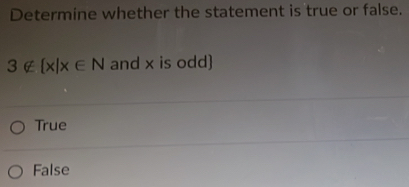 Determine whether the statement is true or false.
3∉  x|x∈ N and x is odd)
True
False