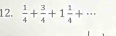  1/4 + 3/4 +1 1/4 +...