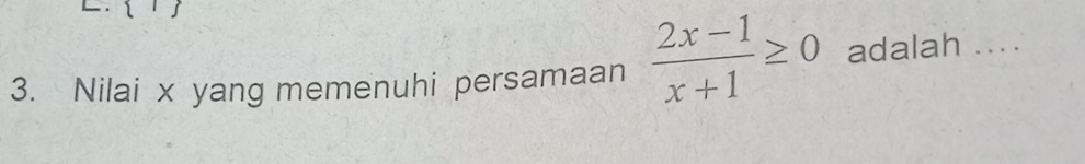 Nilai x yang memenuhi persamaan  (2x-1)/x+1 ≥ 0 adalah ....