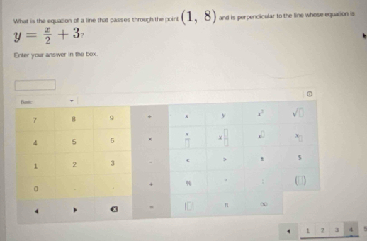 What is the equation of a line that passes through the point (1,8) and is perpendicular to the line whose equation is
y= x/2 +3 ?
Enter your answer in the box.
1 2 3 4 5