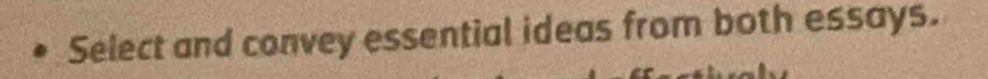 Select and convey essential ideas from both essays.