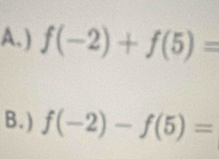 ) f(-2)+f(5)=
B.) f(-2)-f(5)=