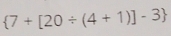  7+[20/ (4+1)]-3