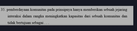 pemberdayaan komunitas pada prinsipnya hanya memberikan sebuah jejaring 
interaksi dalam rangka meningkatkan kapasitas dari sebuah komunitas dan 
tidak bertujuan sebagai . . .