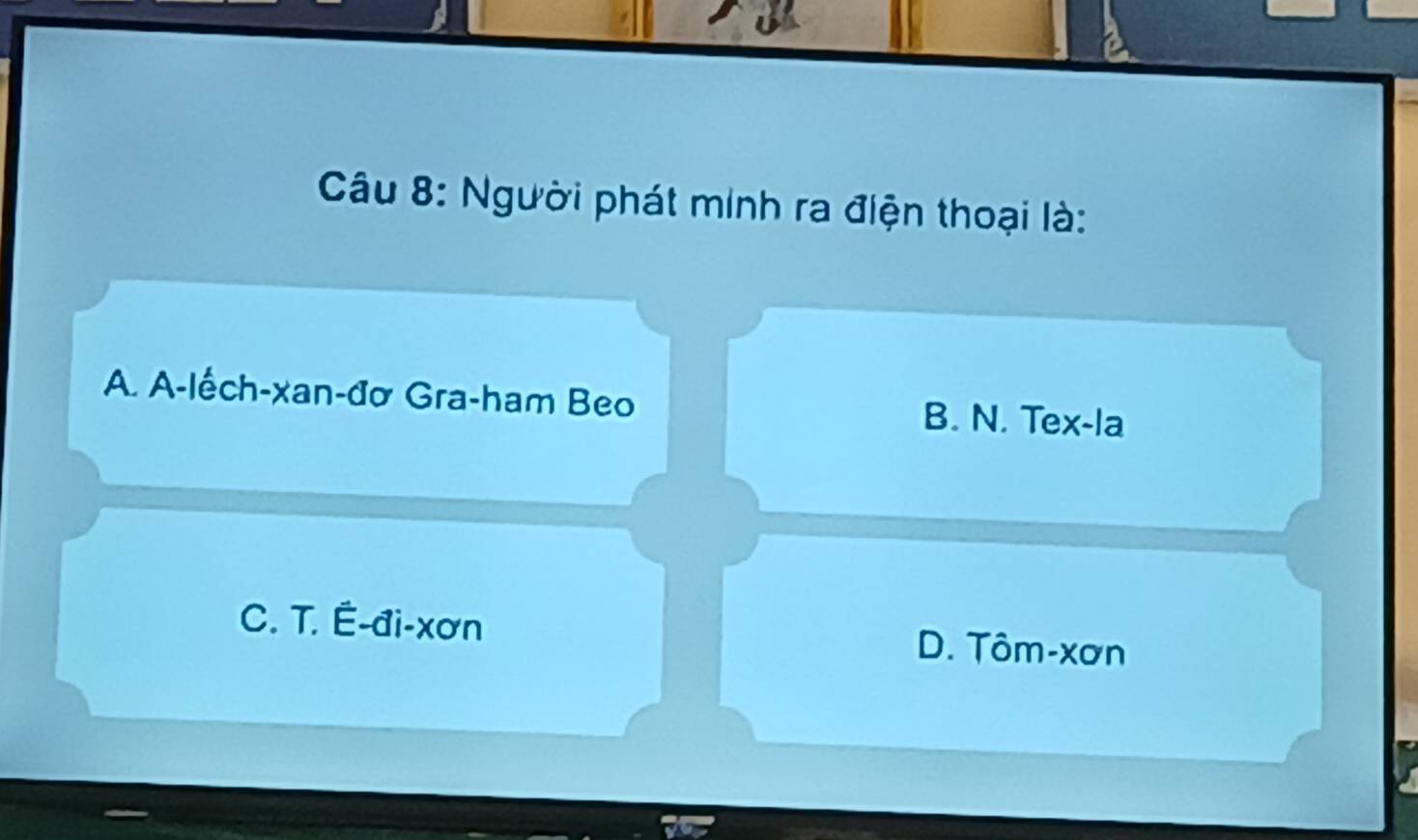 Người phát minh ra điện thoại là:
A. A-lếch-xan-đơ Gra-ham Beo B. N. Tex-la
C. T. É-đi-xơn D. Tôm-xơn