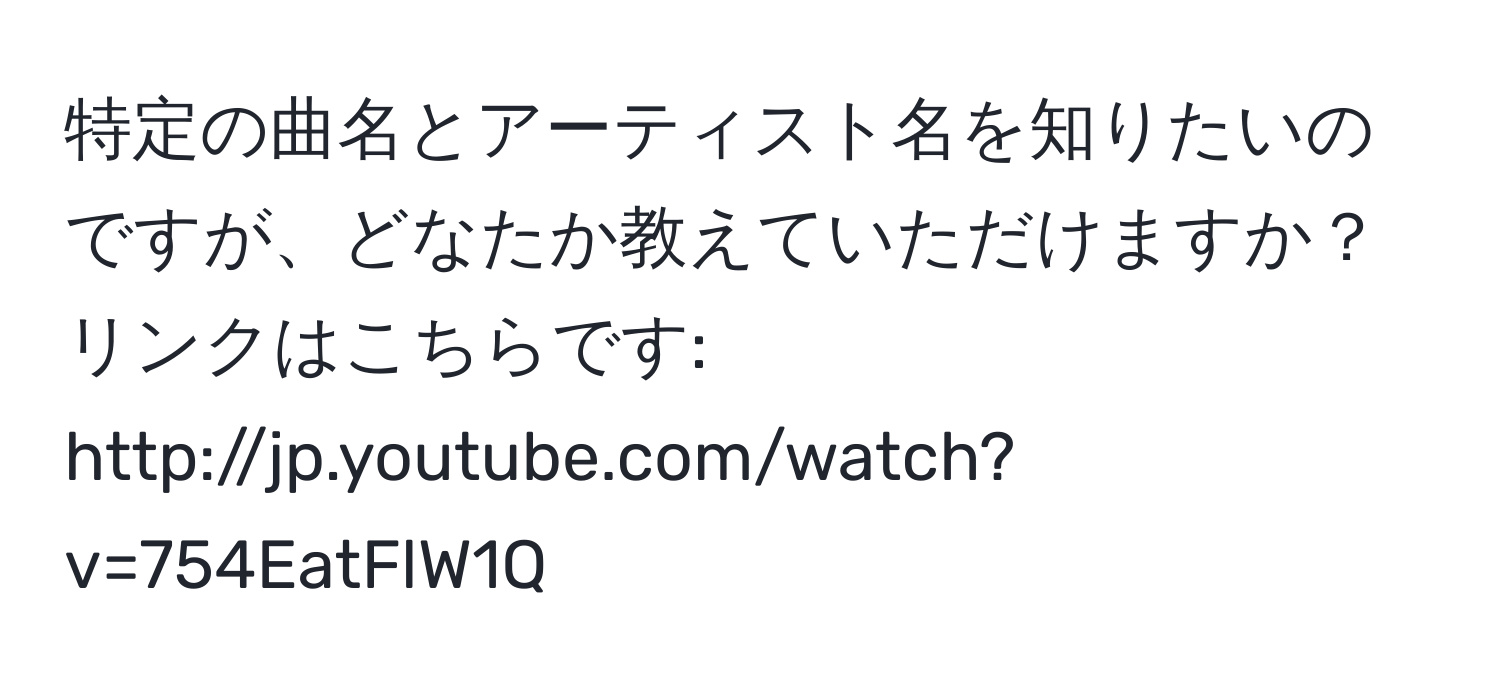 特定の曲名とアーティスト名を知りたいのですが、どなたか教えていただけますか？リンクはこちらです: http://jp.youtube.com/watch?v=754EatFlW1Q