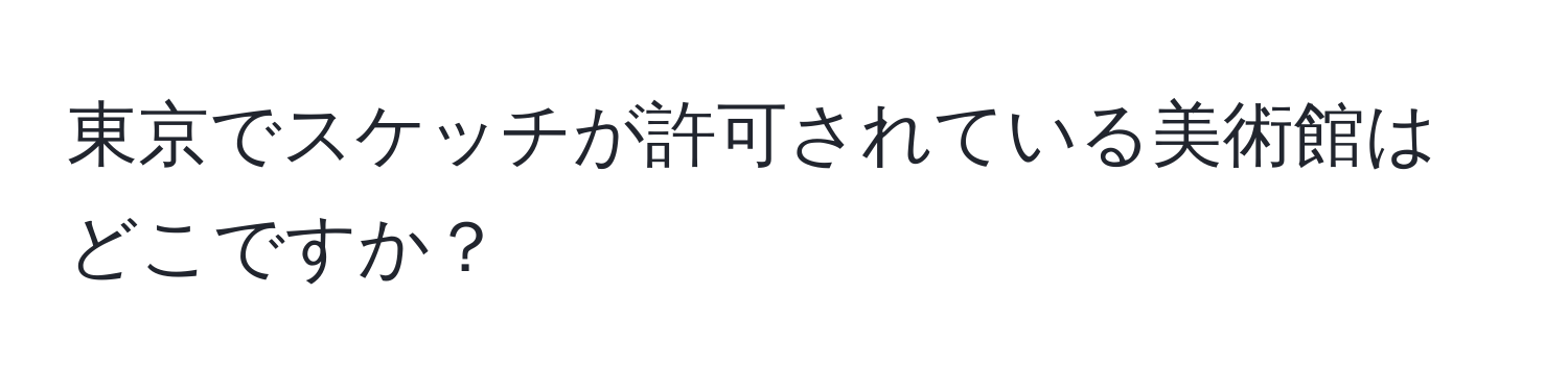 東京でスケッチが許可されている美術館はどこですか？