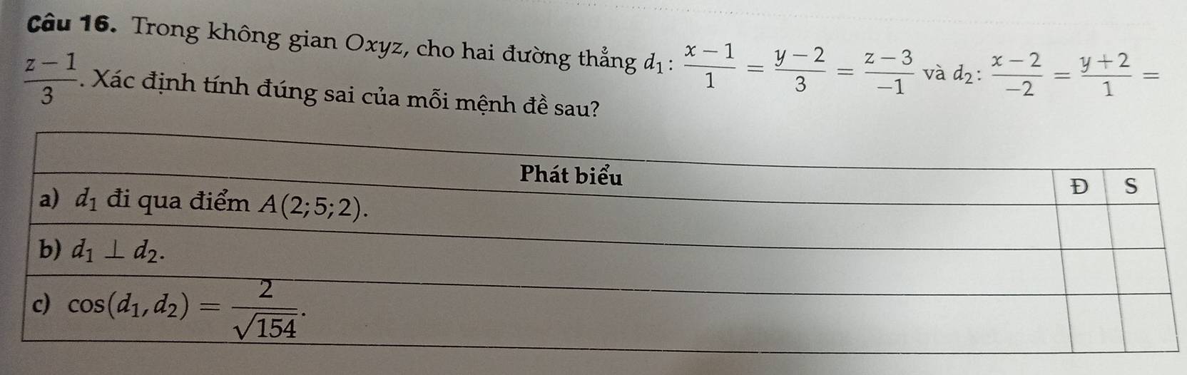 Trong không gian Oxyz, cho hai đường thẳng d_1: (x-1)/1 = (y-2)/3 = (z-3)/-1  và d_2: (x-2)/-2 = (y+2)/1 =
 (z-1)/3 . Xác định tính đúng sai của mỗi mệnh đề sau?