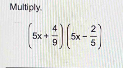 Multiply.
(5x+ 4/9 )(5x- 2/5 )