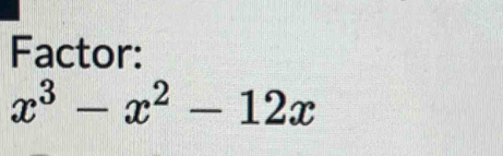 Factor:
x^3-x^2-12x