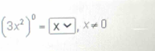 (3x^2)^0=xvee , x!= 0