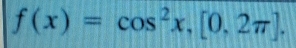 f(x)=cos^2x, [0,2π ].