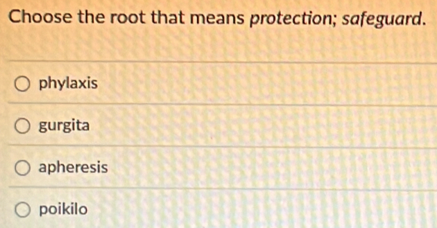 Choose the root that means protection; safeguard.
phylaxis
gurgita
apheresis
poikilo