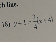 ch line. 
18) y+1= 3/4 (x+4)