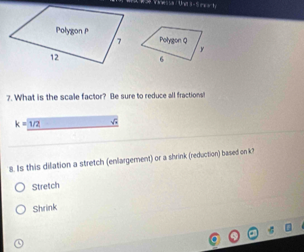 What is the scale factor? Be sure to reduce all fractions!
k=1/2
sqrt(x)
8. Is this dilation a stretch (enlargement) or a shrink (reduction) based on k?
Stretch
Shrink