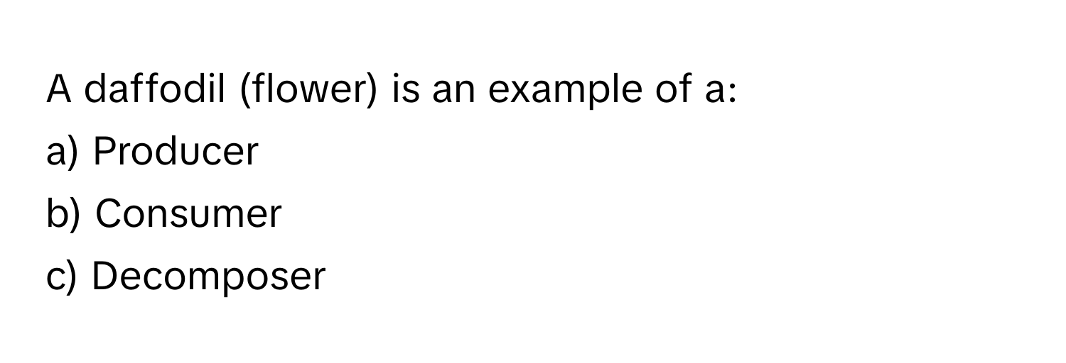 Solved: A daffodil (flower) is an example of a: a) Producer b) Consumer ...