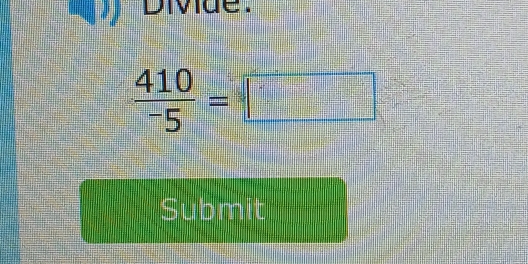 Diviue.
 410/-5 =□
Submit