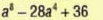 a^8-28a^4+36