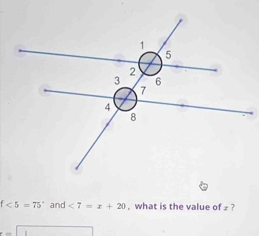 f<5=75° and <7=x+20 , what is the value of ∞ ?
:= |