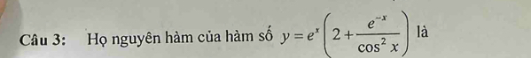 Họ nguyên hàm của hàm số y=e^x(2+ (e^(-x))/cos^2x ) là