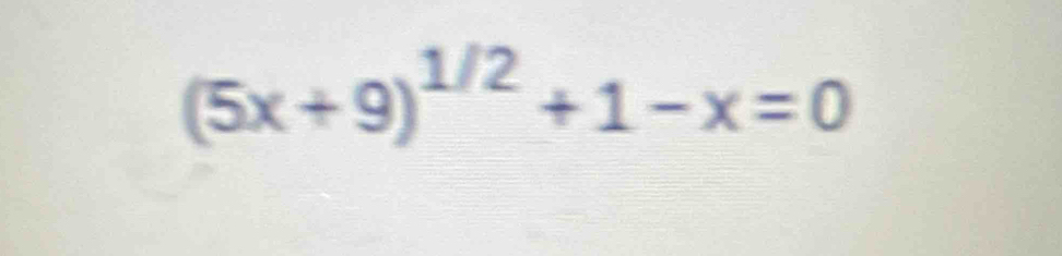 (5x+9)^1/2+1-x=0