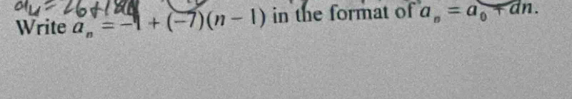 Write a_n=-1+(-7)(n-1) in the format of a_n=a_0+an.