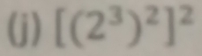 [(2^3)^2]^2