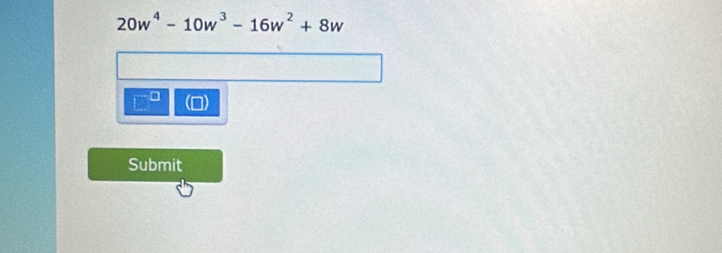 20w^4-10w^3-16w^2+8w
□^(□) D) 
Submit