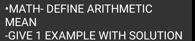 Solved: •MATH- DEFINE ARITHMETIC MEAN -GIVE 1 EXAMPLE WITH SOLUTION ...