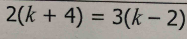 2(k+4)=3(k-2)