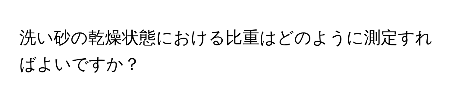 洗い砂の乾燥状態における比重はどのように測定すればよいですか？