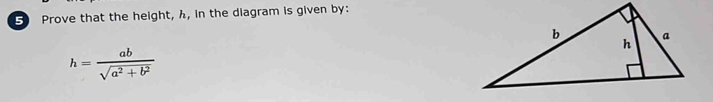 Prove that the height, h, in the diagram is given by:
h= ab/sqrt(a^2+b^2) 