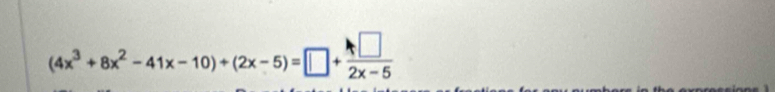 (4x^3+8x^2-41x-10)+(2x-5)=□ + □ /2x-5 