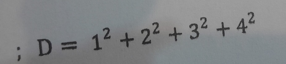 D=1^2+2^2+3^2+4^2