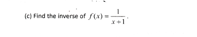 Find the inverse of f(x)= 1/x+1 .