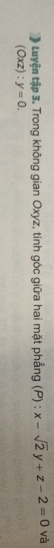 tuyện tập 3. Trong không gian Oxyz, tính góc giữa hai mặt phẳng (P) : x-sqrt(2)y+z-2=0 và
(Oxz):y=0.
