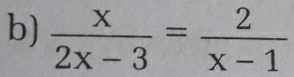  x/2x-3 = 2/x-1 