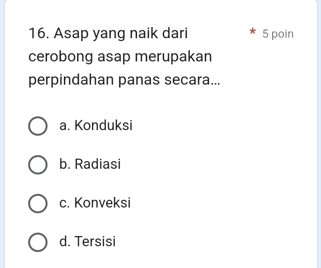 Asap yang naik dari 5 poin
cerobong asap merupakan
perpindahan panas secara...
a. Konduksi
b. Radiasi
c. Konveksi
d. Tersisi