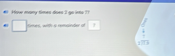 Hew many tímes doss 2 go ino 72
□ times, with a remeinder of 2
beginarrayr □  downarrow  frac 1
beginarrayr 2encloselongdiv 7.9endarray